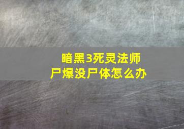 暗黑3死灵法师尸爆没尸体怎么办