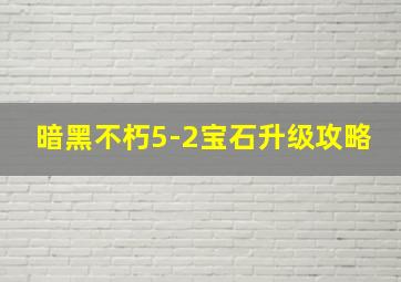 暗黑不朽5-2宝石升级攻略