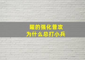 曜的强化普攻为什么总打小兵