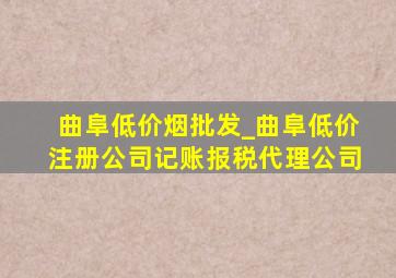 曲阜低价烟批发_曲阜低价注册公司记账报税代理公司