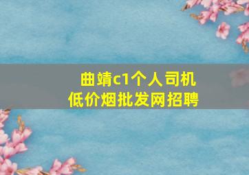 曲靖c1个人司机(低价烟批发网)招聘