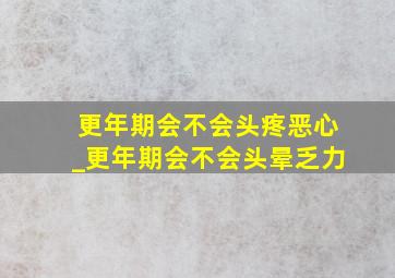 更年期会不会头疼恶心_更年期会不会头晕乏力