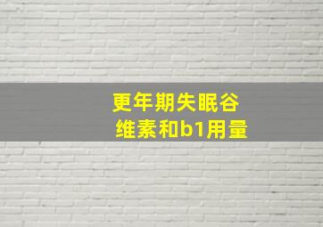 更年期失眠谷维素和b1用量