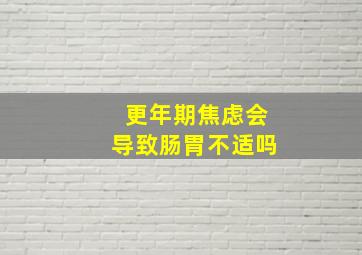 更年期焦虑会导致肠胃不适吗