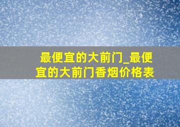 最便宜的大前门_最便宜的大前门香烟价格表