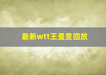 最新wtt王曼昱回放