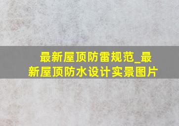 最新屋顶防雷规范_最新屋顶防水设计实景图片