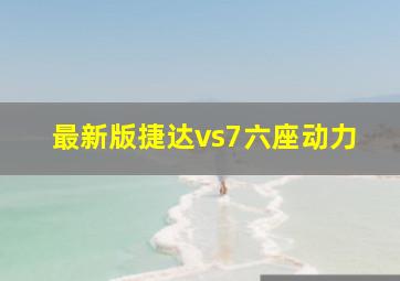 最新版捷达vs7六座动力