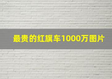 最贵的红旗车1000万图片