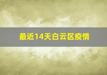 最近14天白云区疫情