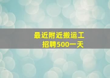 最近附近搬运工招聘500一天