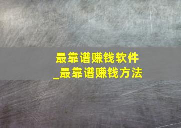 最靠谱赚钱软件_最靠谱赚钱方法