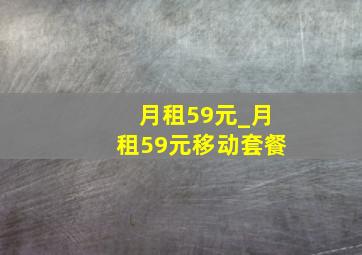 月租59元_月租59元移动套餐