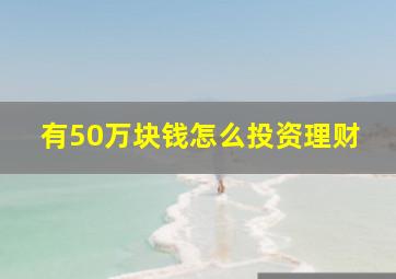 有50万块钱怎么投资理财