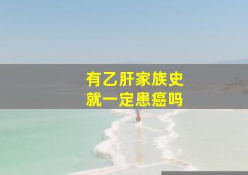 有乙肝家族史就一定患癌吗