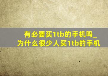 有必要买1tb的手机吗_为什么很少人买1tb的手机