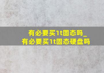 有必要买1t固态吗_有必要买1t固态硬盘吗