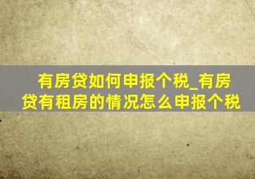 有房贷如何申报个税_有房贷有租房的情况怎么申报个税