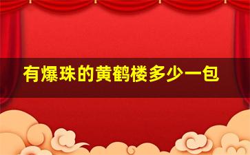 有爆珠的黄鹤楼多少一包