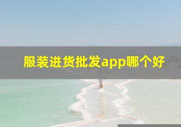 服装进货批发app哪个好