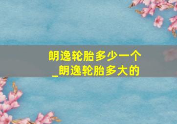 朗逸轮胎多少一个_朗逸轮胎多大的