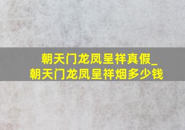 朝天门龙凤呈祥真假_朝天门龙凤呈祥烟多少钱