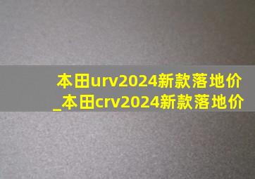 本田urv2024新款落地价_本田crv2024新款落地价