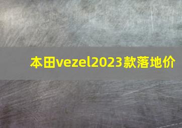 本田vezel2023款落地价