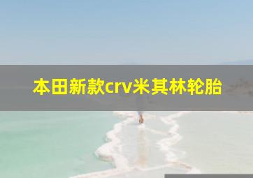 本田新款crv米其林轮胎