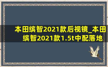 本田缤智2021款后视镜_本田缤智2021款1.5t中配落地价