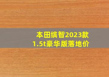 本田缤智2023款1.5t豪华版落地价