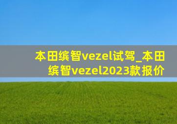 本田缤智vezel试驾_本田缤智vezel2023款报价