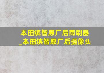 本田缤智原厂后雨刷器_本田缤智原厂后摄像头