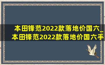 本田锋范2022款落地价国六_本田锋范2022款落地价国六手动