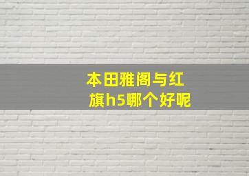 本田雅阁与红旗h5哪个好呢