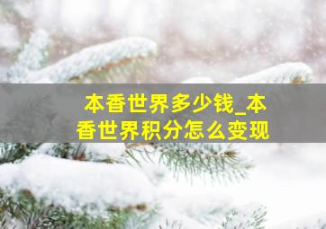 本香世界多少钱_本香世界积分怎么变现