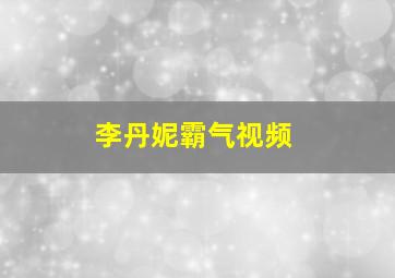 李丹妮霸气视频