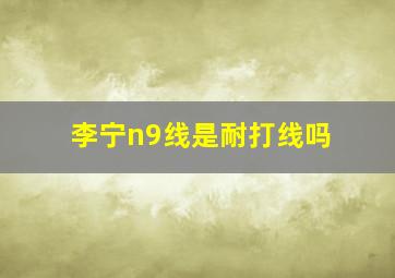 李宁n9线是耐打线吗