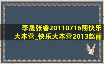 李晟张睿20110716期快乐大本营_快乐大本营2013赵丽颖李晟张睿