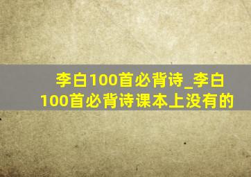 李白100首必背诗_李白100首必背诗课本上没有的