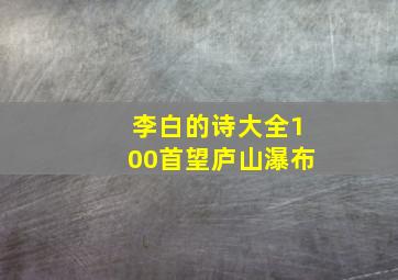 李白的诗大全100首望庐山瀑布