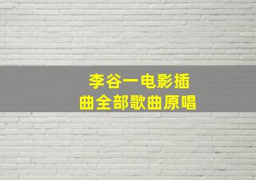 李谷一电影插曲全部歌曲原唱