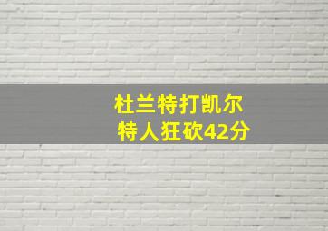 杜兰特打凯尔特人狂砍42分