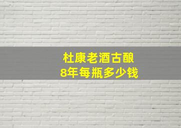 杜康老酒古酿8年每瓶多少钱