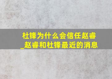 杜锋为什么会信任赵睿_赵睿和杜锋最近的消息