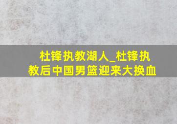 杜锋执教湖人_杜锋执教后中国男篮迎来大换血