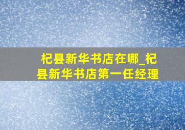 杞县新华书店在哪_杞县新华书店第一任经理