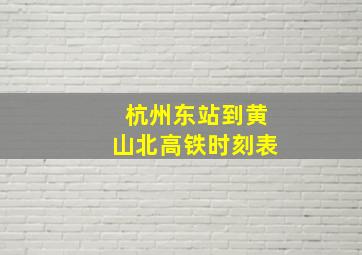 杭州东站到黄山北高铁时刻表