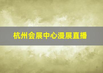 杭州会展中心漫展直播