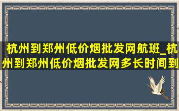 杭州到郑州(低价烟批发网)航班_杭州到郑州(低价烟批发网)多长时间到